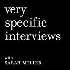Very Specific Interviews