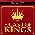 A Cast of Kings (Premium Feed)