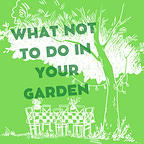 What Not To Do In Your Garden