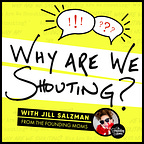 Why Are We Shouting? with Jill Salzman