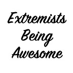 Extremists Being Awesome