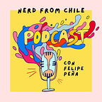 Nerd From Chile Podcast