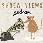 Shrew Views Podcast