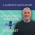 Economics Matters by Laurence Kotlikoff Podcast
