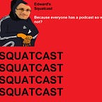 Edward's Squatcast