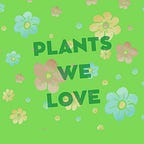 Plants We Love