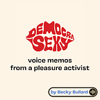 Democrasexy: voice memos from a pleasure activist