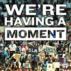 We're Having a Moment