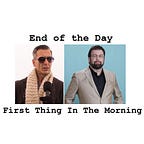 End of the Day - First Thing In The Morning