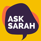 Ask Sarah: Business, Parenting, Life