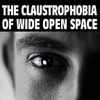 The Claustrophobia of Wide Open Space