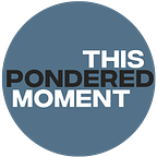 This Pondered Moment