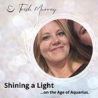 Trish Murray — Shining a Light on the Age of Aquarius