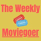 The Weekly Moviegoer