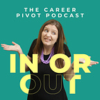 In or Out: The Career Pivot Podcast