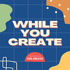 While You Create