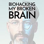 Biohacking My Broken Brain