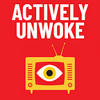 Actively Unwoke: Fighting back against woke insanity in your life