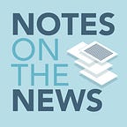 Notes On the News