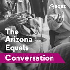 The Arizona Equals Conversation