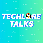 Techlore Talks