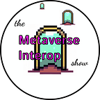 the Metaverse Interop Show, the podcast