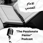 "Al Imam Al 'Asabee" - The Passionate Pastor Podcast