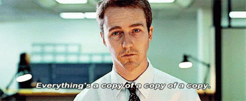 Everything'S A Copy Of A Copy Of A Copy GIF - Fightclub Everythings A Copy  Of A Copy Edward Norton - Discover & Share GIFs