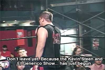 "Don't leave yet. Because the Kevin Steen and El Generico Show... has just begun."