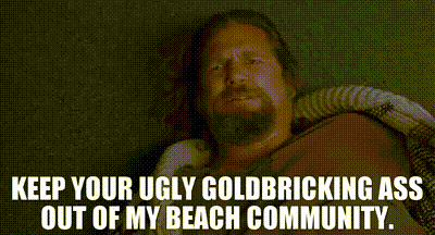 Image of Keep your ugly goldbricking ass out of my beach community.