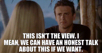 YARN | This isn't The View. I mean, we can have an honest talk about this  if we want. | Forgetting Sarah Marshall (2008) | Video gifs by quotes |  2447b00e | 紗
