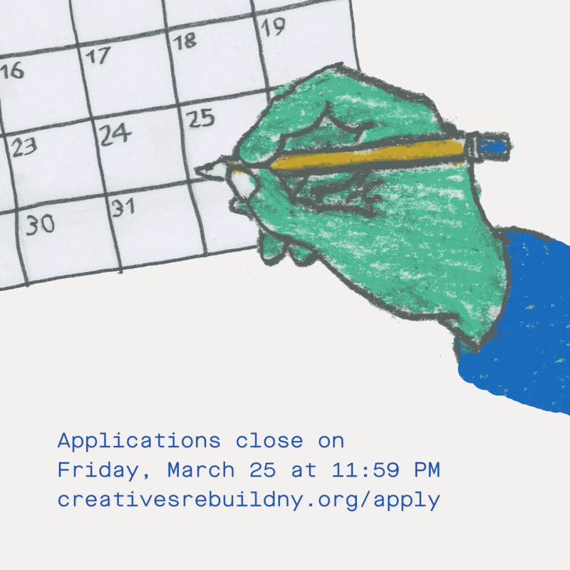 Wiggly, drawn animation of a teal green hand holding a yellow pencil. The background is light beige. The arm of the teal green hand is covered by a royal blue shirt sleeve. The hand is circling Friday, the 25th on a wiggly calendar as a reminder that CRNY’s applications close on Friday, March 25. Below the animation, blue text reads: “Applications close on March25 at 11:59PM; creativesrebuildny.org/apply