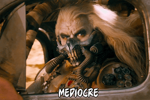 Mediocre | Mad Max | Know Your Meme