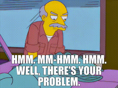 YARN | Hmm. Mm-hmm. Hmm. Well, there's your problem. Animated GIF from The Simpsons.