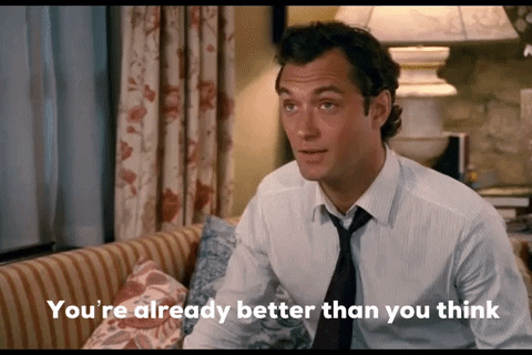 Jude Law in The Holiday saying "You're already better than you think."