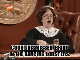 gifje van een rechter die op de tafel staat. In tekst staat court dismissed, bring in the dancing lobsters. Vervolgens komen er mensen in kreeftenpakken de zaal binnenlopen