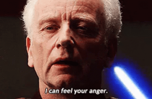 Darth Sideous saying "I can feel your anger"
