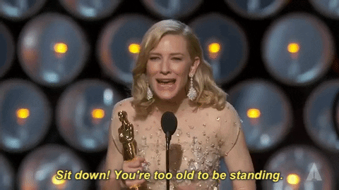 Cate Blanchett saying "Sit down! You're too old to be standing."