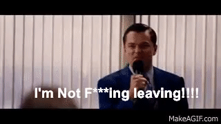 I'm not fucking leaving. on Make a GIF