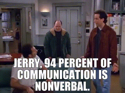 YARN | Jerry, 94 percent of communication is nonverbal. | Seinfeld (1989) -  S09E13 The Cartoon | Video clips by quotes | a5f97acd | 紗
