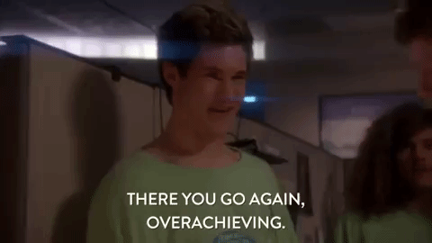Gif of someone saying "There you go again, overachieving"