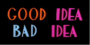 Good idea vs Bad idea (daily maybe?)