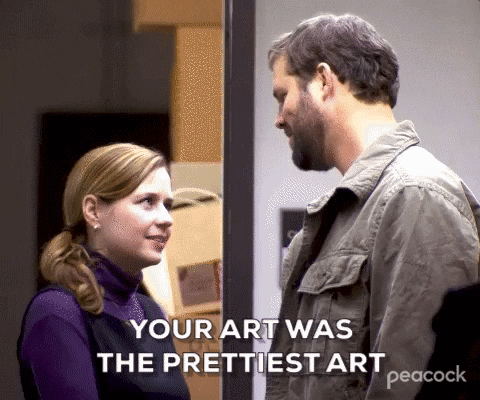 Roy and Pam from the office; Roy saying, "Your art was the prettiest art of all the art."