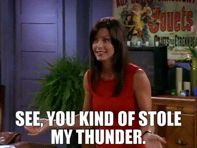 YARN | See, you kind of stole my thunder. | Friends (1994) - S07E01 The One  With Monica's Thunder | Video clips by quotes | 643ec0b9 | 紗