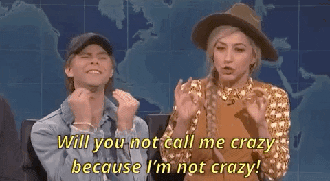 SNL skit: will you not call me crazy, because I'm not crazy!