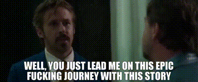 Image of Well, you just lead me on this epic fucking journey with this story