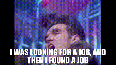 YARN | I was looking for a job, and then I found a job | The Smiths -  Heaven Knows I'm Miserable Now (Official Music Video) | Video clips by  quotes | eebe3c70 | 紗