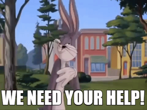 Cartoon gif. Bugs Bunny pleads and then yells towards us, opening his mouth so wide that it fills the frame. Text, "We need your help."