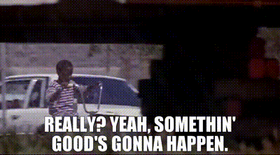 Image of - Really? - Yeah, somethin' good's gonna happen.