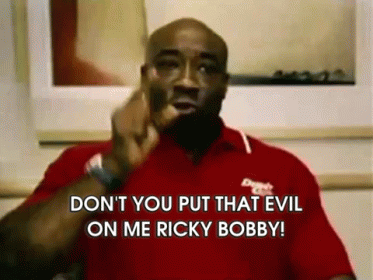 DON'T YOU PUT THAT EVIL ON ME RICKY BOBBY! GIF - RICKY BOBBY - Discover &  Share GIFs | Movie quotes funny, Favorite movie quotes, Classic movie quotes